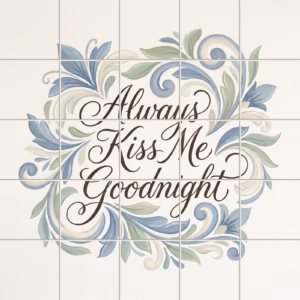 A tile mural with "Always Kiss Me Goodnight" text inside a floral wreath.